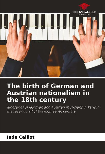 The birth of German and Austrian nationalism in the 18th century: Itineraries of German and Austrian musicians in Paris in the second half of the eighteenth century