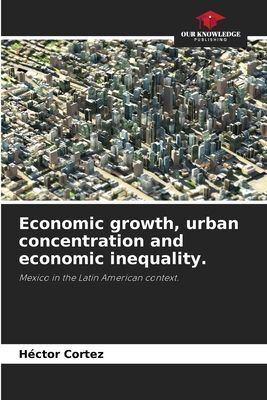 Economic growth, urban concentration and economic inequality.: Mexico in the Latin American context.