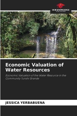 Economic Valuation of Water Resources: Economic Valuation of the Water Resource in the Community Tunshi Grande