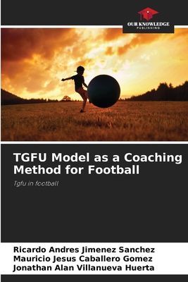 TGFU Model as a Coaching Method for Football: Tgfu in football