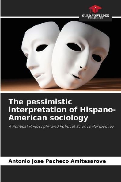 The pessimistic interpretation of Hispano-American sociology: A Political Philosophy and Political Science Perspective