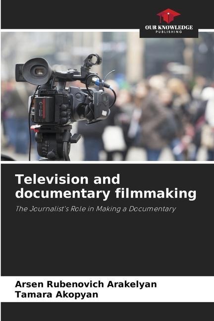 Television and documentary filmmaking: The Journalists Role in Making a Documentary