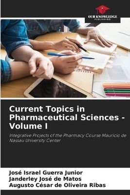 Current Topics in Pharmaceutical Sciences - Volume I: Integrative Projects of the Pharmacy Course Mauricio de Nassau University Center