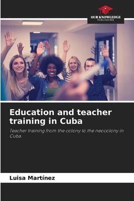 Education and teacher training in Cuba: Teacher training from the colony to the neocolony in Cuba.