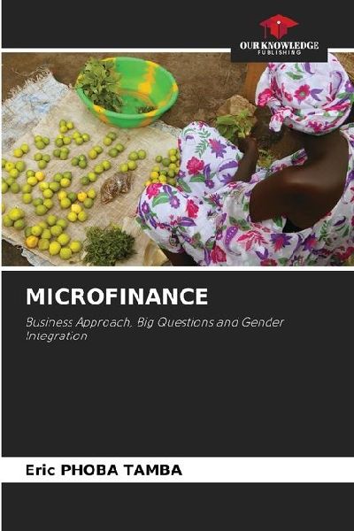 MICROFINANCE: Business Approach, Big Questions and Gender Integration