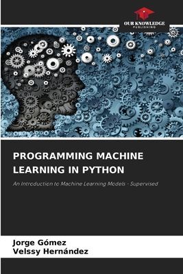 PROGRAMMING MACHINE LEARNING IN PYTHON: An Introduction to Machine Learning Models - Supervised