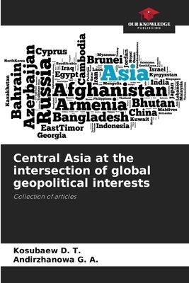 Central Asia at the intersection of global geopolitical interests: Collection of articles