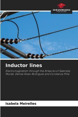 Inductor lines: Electromagnetism through the Artworks of Gabriela Mureb, Denise Alves-Rodrigues and Constanza Piña