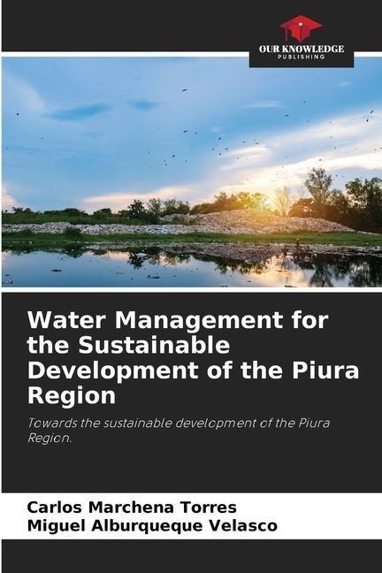 Water Management for the Sustainable Development of the Piura Region: Towards the sustainable development of the Piura Region.