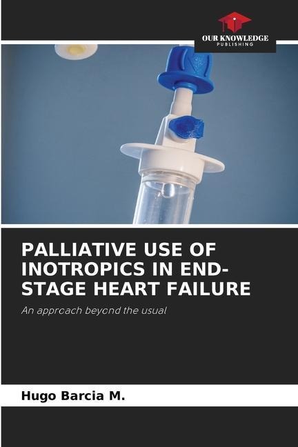 PALLIATIVE USE OF INOTROPICS IN END-STAGE HEART FAILURE: An approach beyond the usual
