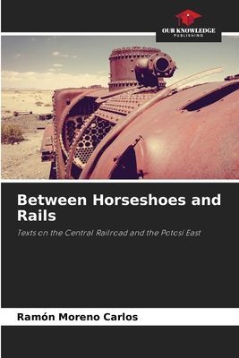 Between Horseshoes and Rails: Texts on the Central Railroad and the Potosí East