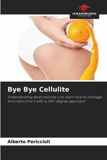 Bye Bye Cellulite: Understanding what cellulite is to learn how to manage and overcome it with a 360-degree approach