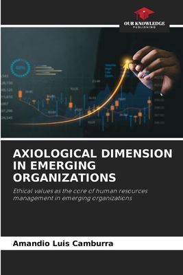 AXIOLOGICAL DIMENSION IN EMERGING ORGANIZATIONS: Ethical values as the core of human resources management in emerging organizations