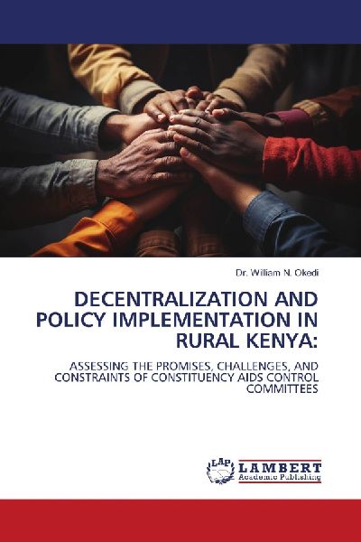 DECENTRALIZATION AND POLICY IMPLEMENTATION IN RURAL KENYA:: ASSESSING THE PROMISES, CHALLENGES, AND CONSTRAINTS OF CONSTITUENCY AIDS CONTROL COMMITTEES