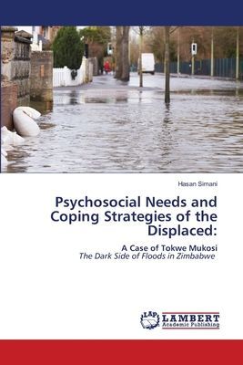 Psychosocial Needs and Coping Strategies of the Displaced:: A Case of Tokwe MukosiThe Dark Side of Floods in Zimbabwe
