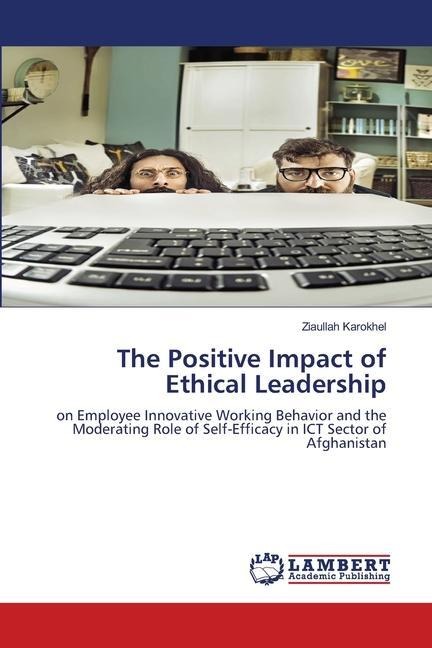 The Positive Impact of Ethical Leadership: on Employee Innovative Working Behavior and the Moderating Role of Self-Efficacy in ICT Sector of Afghanistan