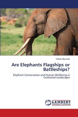 Are Elephants Flagships or Battleships?: Elephant Conservation and Human Wellbeing in Contested Landscapes
