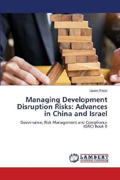 Managing Development Disruption Risks: Advances in China and Israel: Governance, Risk Management and Compliance (GRC) Book 8