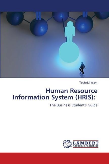 Human Resource Information System (HRIS):: The Business Students Guide