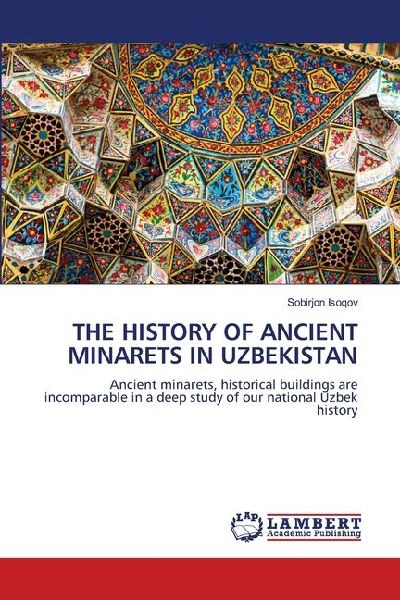 THE HISTORY OF ANCIENT MINARETS IN UZBEKISTAN: Ancient minarets, historical buildings are incomparable in a deep study of our national Uzbek history
