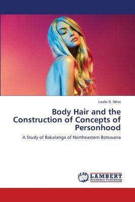 Body Hair and the Construction of Concepts of Personhood: A Study of Bakalanga of Northeastern Botswana