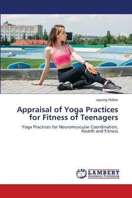 Appraisal of Yoga Practices for Fitness of Teenagers: Yoga Practices for Neuromuscular Coordination, Health and Fitness