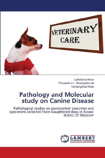 Pathology and Molecular study on Canine Disease: Pathological studies on postmortem specimen and specimens collected from slaughtered dogs in Aizawl district of Mizoram