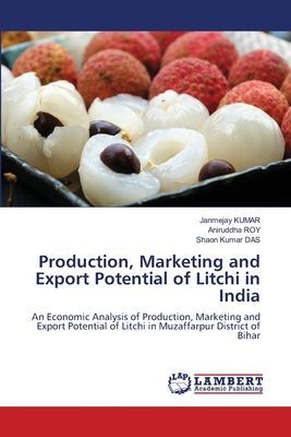 Production, Marketing and Export Potential of Litchi in India: An Economic Analysis of Production, Marketing and Export Potential of Litchi in Muzaffarpur District of Bihar