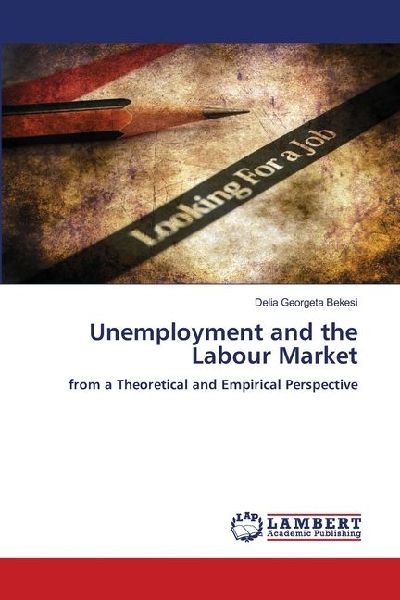 Unemployment and the Labour Market: from a Theoretical and Empirical Perspective