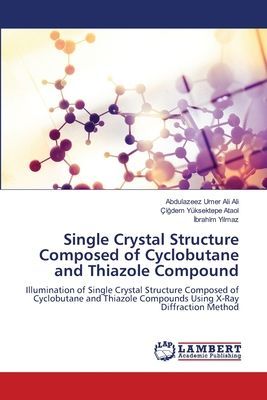 Single Crystal Structure Composed of Cyclobutane and Thiazole Compound: Illumination of Single Crystal Structure Composed of Cyclobutane and Thiazole Compounds Using X-Ray Diffraction Method