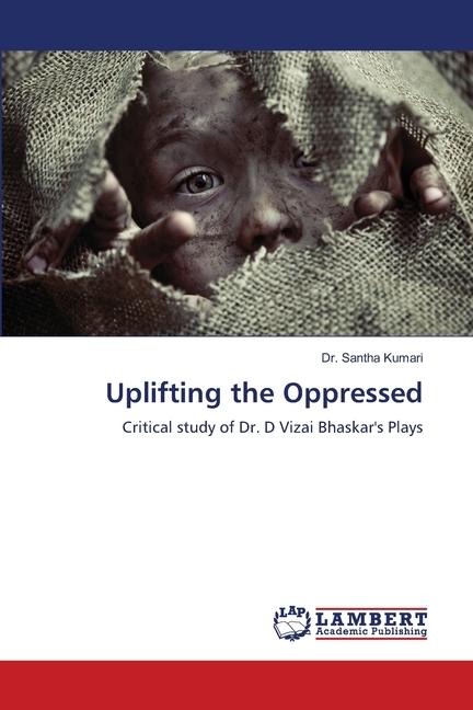Uplifting the Oppressed: Critical study of Dr. D Vizai Bhaskars Plays