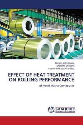EFFECT OF HEAT TREATMENT ON ROLLING PERFORMANCE: of Metal Matrix Composites
