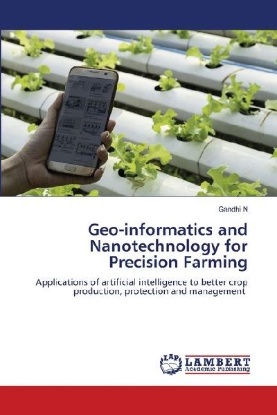 Geo-informatics and Nanotechnology for Precision Farming: Applications of artificial intelligence to better crop production, protection and management