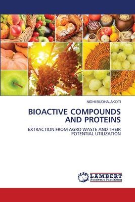 BIOACTIVE COMPOUNDS AND PROTEINS: EXTRACTION FROM AGRO WASTE AND THEIR POTENTIAL UTILIZATION