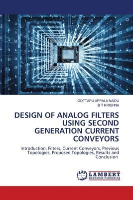 DESIGN OF ANALOG FILTERS USING SECOND GENERATION CURRENT CONVEYORS: Introduction, Filters, Current Conveyors, Previous Topologies, Proposed Topologies, Results and Conclusion