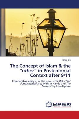 The Concept of Islam & the other in Postcolonial Context after 9/11: Comparative analysis of the novels The Reluctant Fundamentalist by Mohsin Hamid and The Terrorist by John Updike