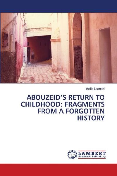 ABOUZEIDS RETURN TO CHILDHOOD: FRAGMENTS FROM A FORGOTTEN HISTORY