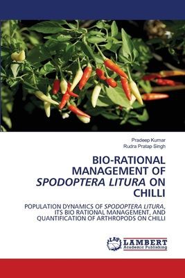 BIO-RATIONAL MANAGEMENT OF SPODOPTERA LITURA ON CHILLI: POPULATION DYNAMICS OF SPODOPTERA LITURA, ITS BIO RATIONAL MANAGEMENT, AND QUANTIFICATION OF ARTHROPODS ON CHILLI