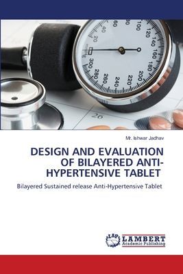 DESIGN AND EVALUATION OF BILAYERED ANTI-HYPERTENSIVE TABLET: Bilayered Sustained release Anti-Hypertensive Tablet