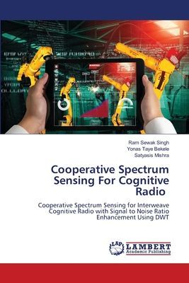 Cooperative Spectrum Sensing For Cognitive Radio: Cooperative Spectrum Sensing for Interweave Cognitive Radio with Signal to Noise Ratio Enhancement Using DWT