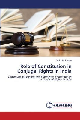Role of Constitution in Conjugal Rights in India: Constitutional Validity and Ethicalness of Restitution of Conjugal Rights in India