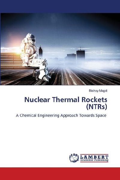 Nuclear Thermal Rockets (NTRs): A Chemical Engineering Approach Towards Space