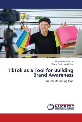 TikTok as a Tool for Building Brand Awareness: TikTok Marketing Plan