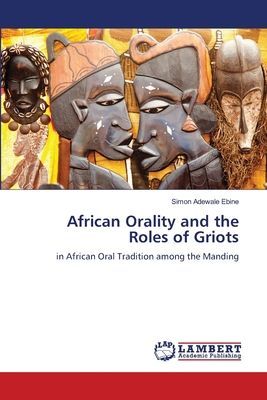 African Orality and the Roles of Griots: in African Oral Tradition among the Manding