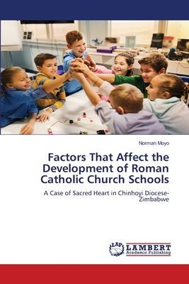 Factors That Affect the Development of Roman Catholic Church Schools: A Case of Sacred Heart in Chinhoyi Diocese-Zimbabwe