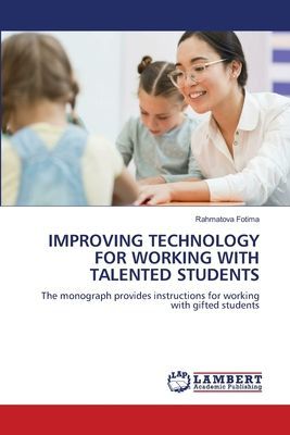 IMPROVING TECHNOLOGY FOR WORKING WITH TALENTED STUDENTS: The monograph provides instructions for working with gifted students