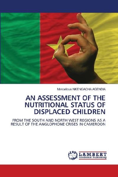 AN ASSESSMENT OF THE NUTRITIONAL STATUS OF DISPLACED CHILDREN: FROM THE SOUTH AND NORTH WEST REGIONS AS A RESULT OF THE ANGLOPHONE CRISES IN CAMEROON