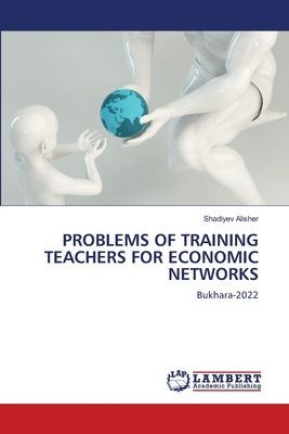 PROBLEMS OF TRAINING TEACHERS FOR ECONOMIC NETWORKS: Bukhara-2022