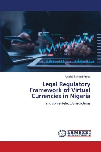 Legal Regulatory Framework of Virtual Currencies in Nigeria: and some Select Jurisdictions