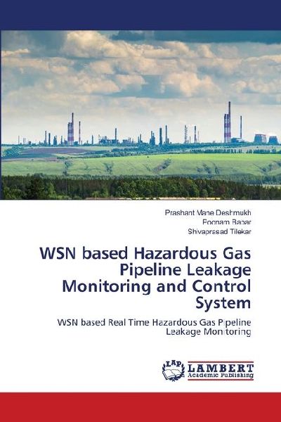 WSN based Hazardous Gas Pipeline Leakage Monitoring and Control System: WSN based Real Time Hazardous Gas Pipeline Leakage Monitoring